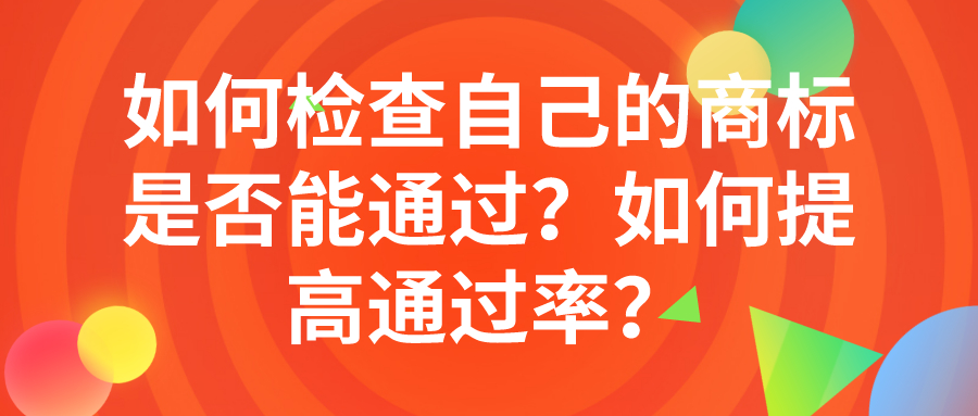 如何檢查自己的商標(biāo)是否能通過(guò)？如何提高通過(guò)率？